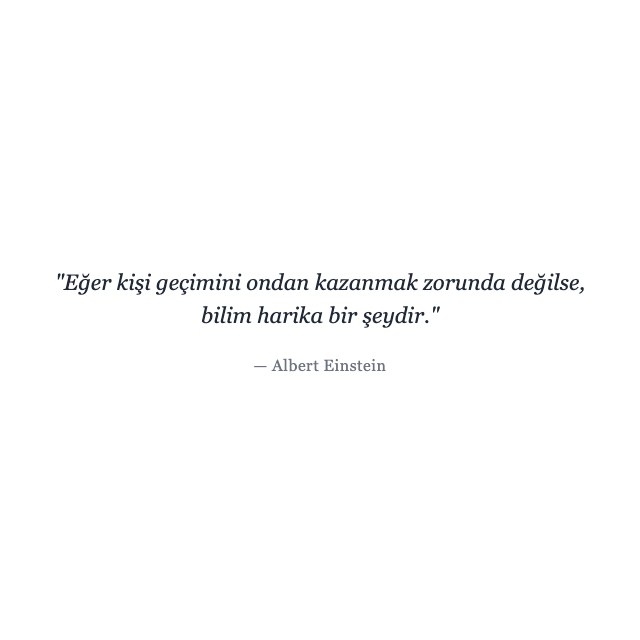 Albert Einstein - bilim Albert Einstein sözü hakkında bilim: "Eğer kişi geçimini ondan kazanmak zorunda değilse, bilim harika bir şeydir."