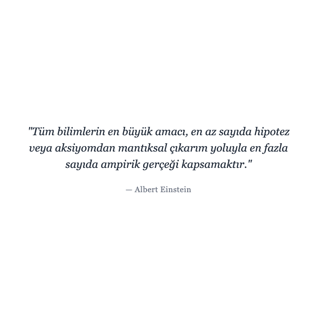 Albert Einstein - bilim Albert Einstein sözü hakkında bilim: "Tüm bilimlerin en büyük amacı, en az sayıda hipotez veya aksiyomdan mantıksal çıkarım yoluyla en faz..."