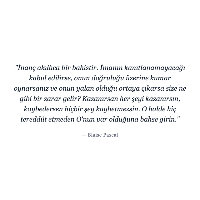 Blaise Pascal - gerçek Blaise Pascal sözü hakkında gerçek: "İnanç akıllıca bir bahistir. İmanın kanıtlanamayacağı kabul edilirse, onun doğruluğu üzerine kumar o..."